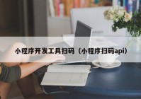 小程序开发工具扫码（小程序扫码api）