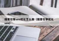 搜索引擎seo优化怎么做（搜索引擎优化 seo）