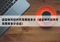 语音聊天软件开发费用多少（语音聊天软件开发费用多少合适）