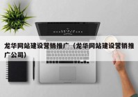 龙华网站建设营销推广（龙华网站建设营销推广公司）